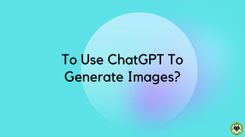 How To Use ChatGPT To Generate Images